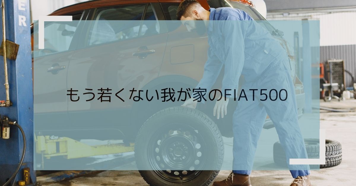 もう若くない我が家のFIAT500 - くるまでこそだて